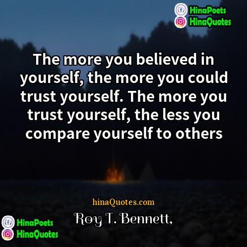 Roy T Bennett Quotes | The more you believed in yourself, the